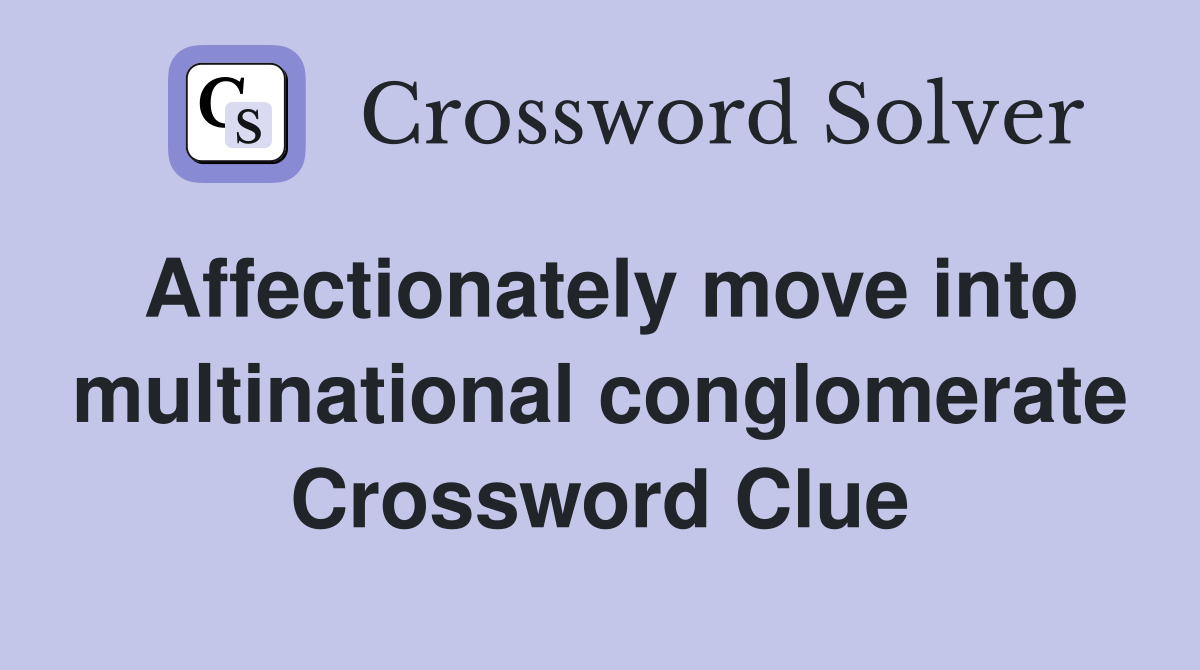 Affectionately move into multinational conglomerate Crossword Clue